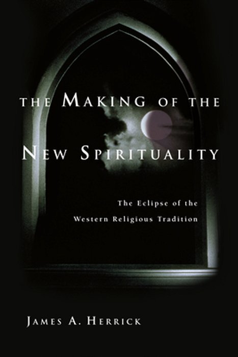 The Making Of The New Spirituality: The Eclipse Of The Western Religious Tradition-..