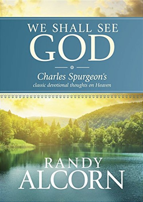 We Shall See God: Charles Spurgeon's Classic Devotional Thoughts On Heaven-..