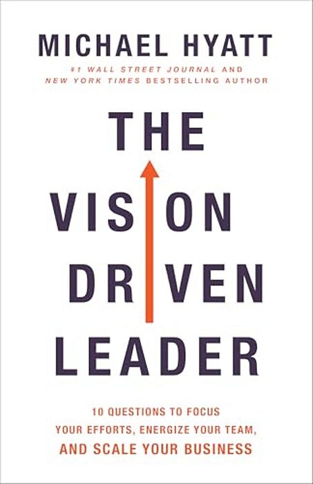 The Vision Driven Leader: 10 Questions To Focus Your Efforts, Energize Your Team, And Scale Your Business-..