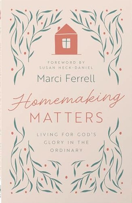 Homemaking Matters: Living For God's Glory In The Ordinary-..
