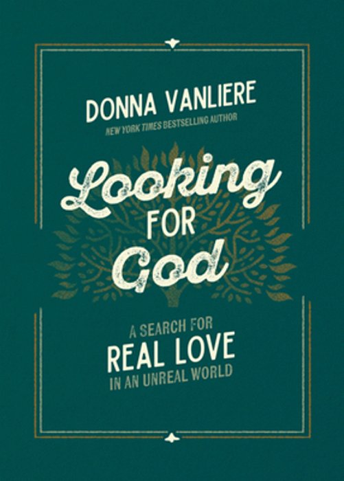 Looking For God: A Search For Real Love In An Unreal World-..