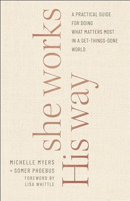 She Works His Way: A Practical Guide For Doing What Matters Most In A Get-Things-done World-..