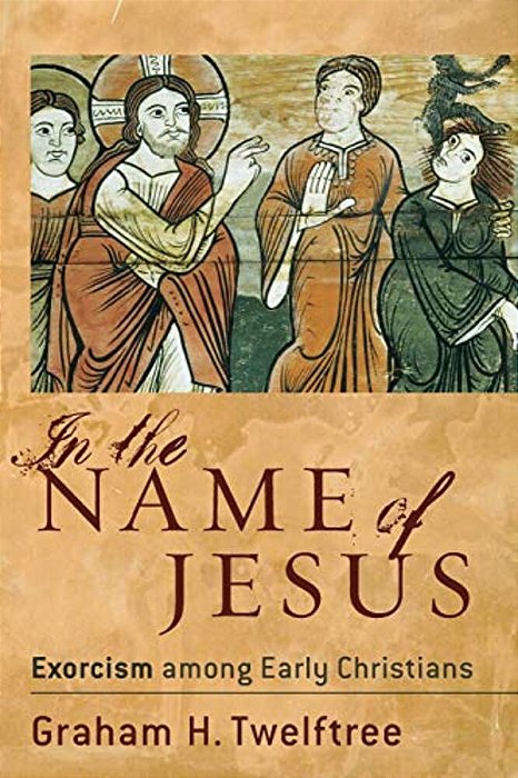 In The Name Of Jesus: Exorcism Among Early Christians-..