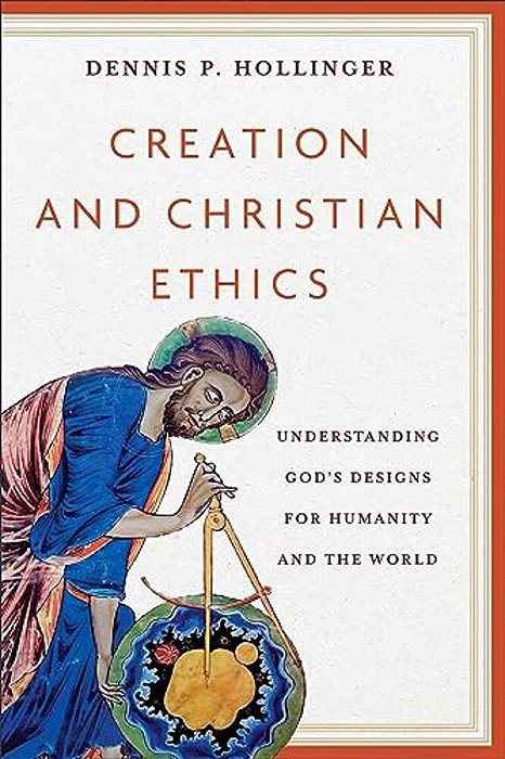 Creation And Christian Ethics: Understanding God's Designs For Humanity And The World-..