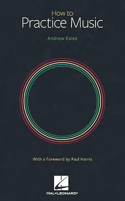 How To Practice Music By Andrew Eales With A Foreword By Paul Harris-..