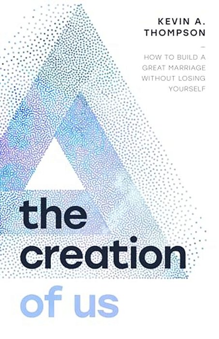 The Creation Of US: How To Build A Great Marriage Without Losing Yourself-..