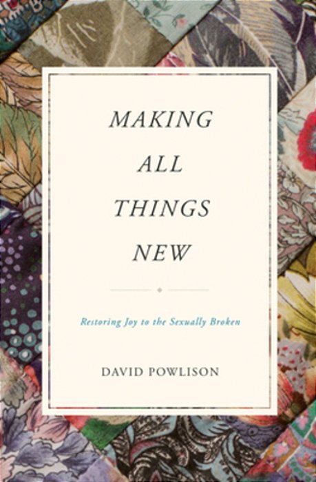 Making All Things New: Restoring Joy To The Sexually Broken-..