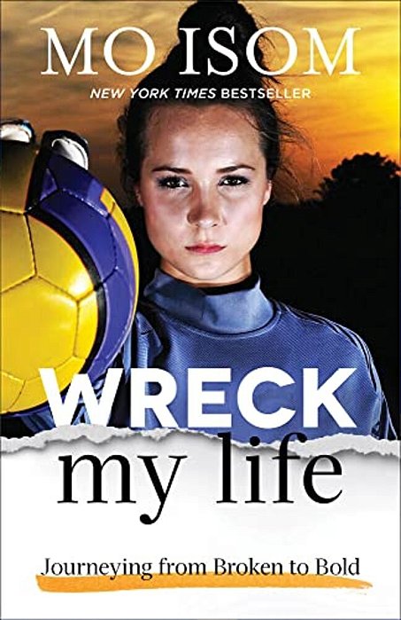 Wreck My Life: Journeying From Broken To Bold-..