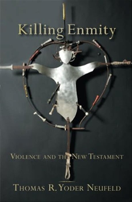 Killing Enmity: Violence And The New Testament-..