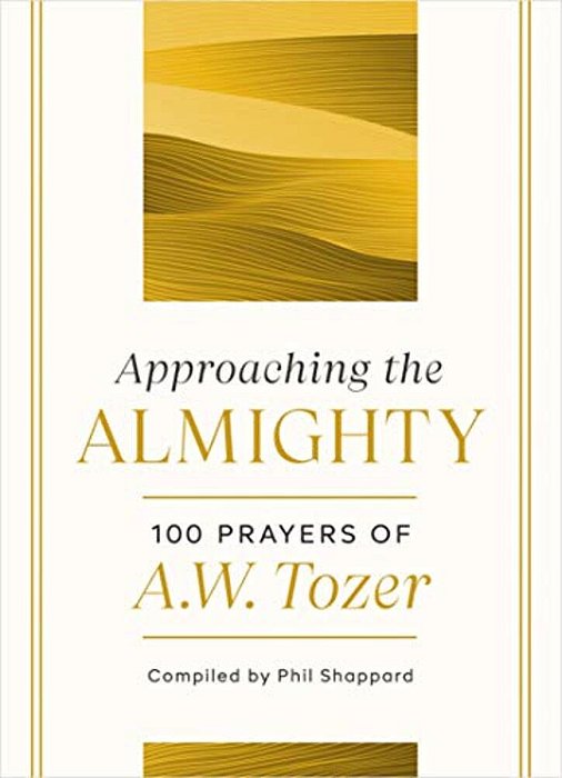 Approaching The Almighty: 100 Prayers Of A. W. Tozer-..
