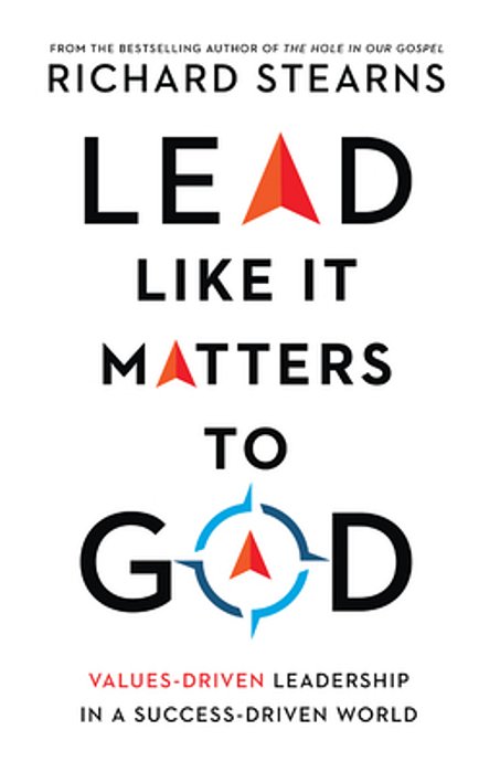 Lead Like It Matters To God: Values-Driven Leadership In A Success-Driven World-..
