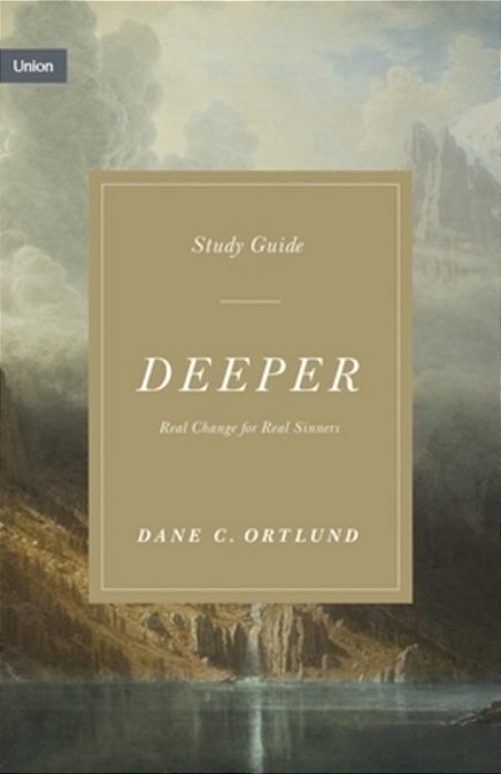 Deeper Study Guide: Real Change For Real Sinners-..