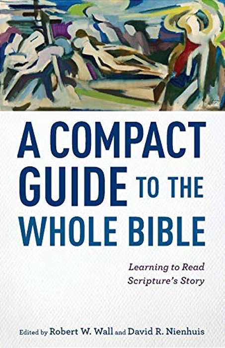 A Compact Guide To The Whole Bible: Learning To Read Scripture's Story-..