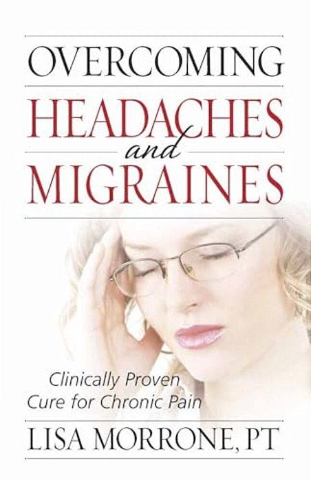 Overcoming Headaches And Migraines: Clinically Proven Cure For Chronic Pain-..