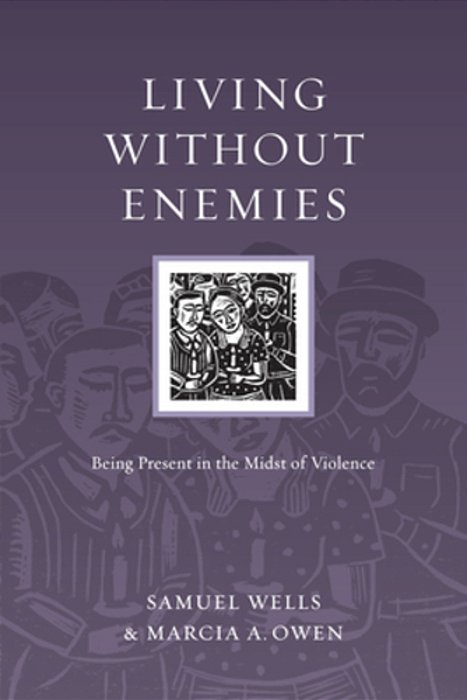 Living Without Enemies: Being Present In The Midst Of Violence-..