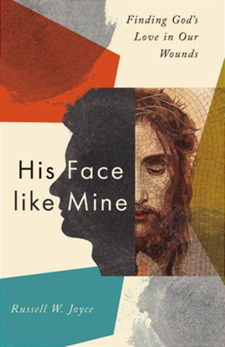 His Face Like Mine: Finding God's Love In Our Wounds-..