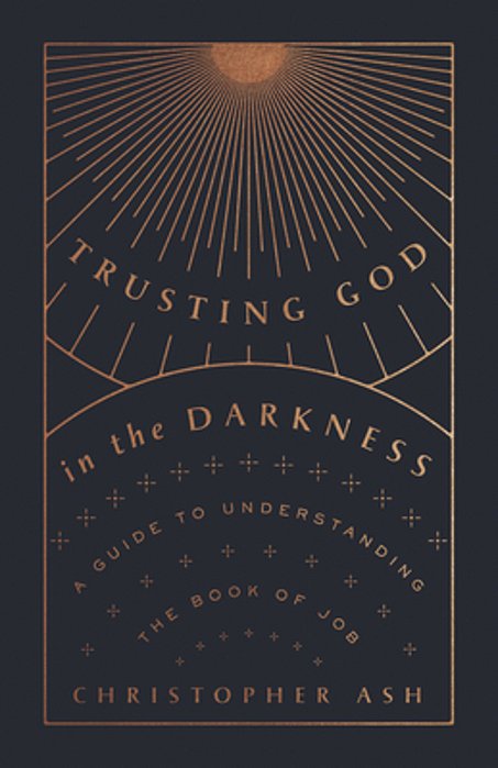 Trusting God In The Darkness: A Guide To Understanding The Book Of Job-..