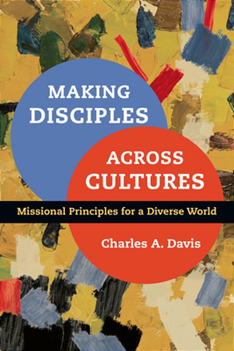 Making Disciples Across Cultures: Missional Principles For A Diverse World-..
