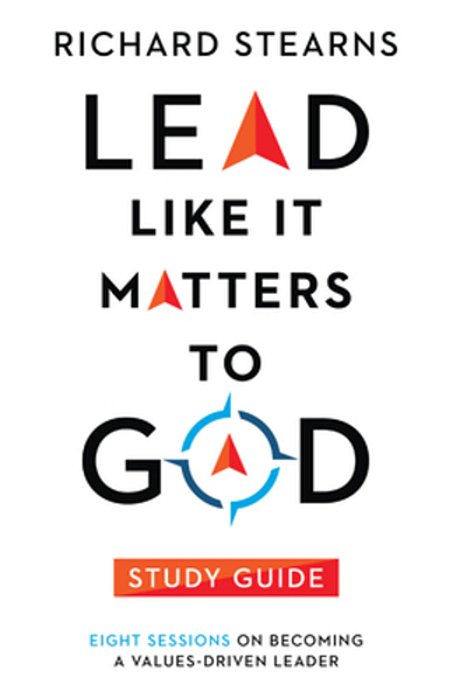 Lead Like It Matters To God Study Guide: Eight Sessions On Becoming A Values-Driven Leader-..