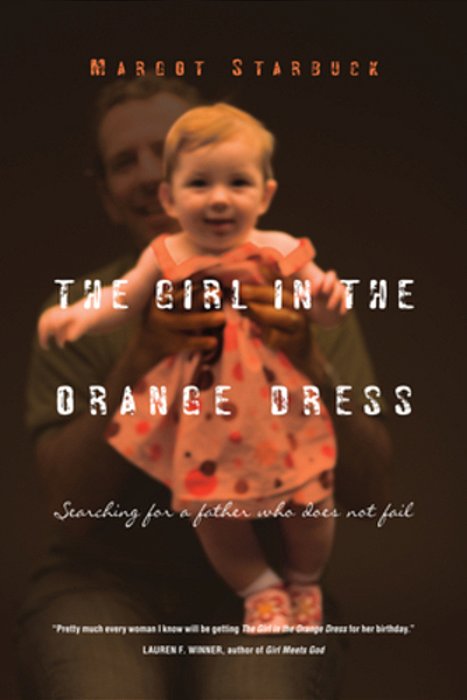 The Girl In The Orange Dress: Searching For A Father Who Does Not Fail-..