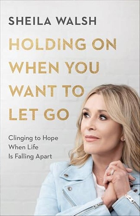 Holding On When You Want To Let Go: Clinging To Hope When Life Is Falling Apart-..