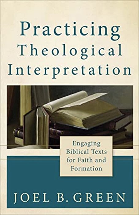 Practicing Theological Interpretation: Engaging Biblical Texts For Faith And Formation-..