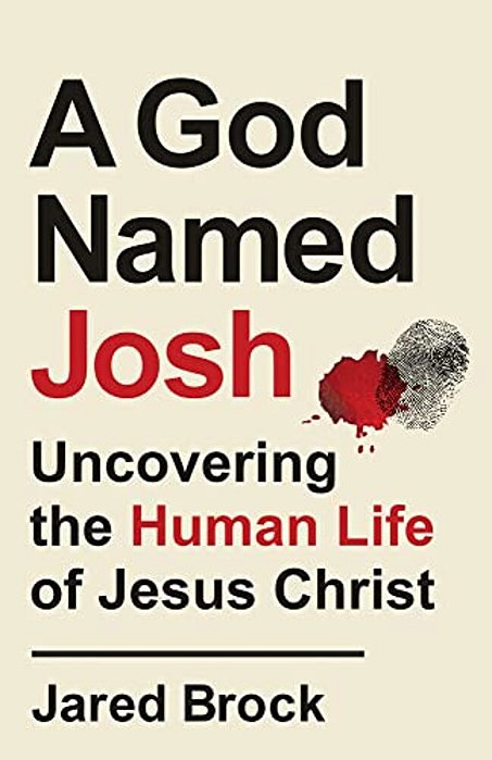 A God Named Josh: Uncovering The Human Life Of Jesus Christ-..