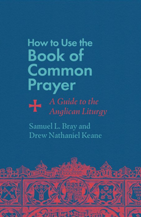 How To Use The Book Of Common Prayer: A Guide To The Anglican Liturgy-..