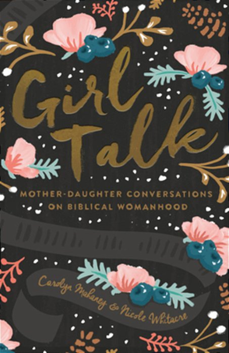 Girl Talk: Mother-Daughter Conversations On Biblical Womanhood (Redesign)-..