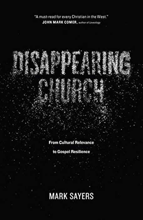 Disappearing Church: From Cultural Relevance To Gospel Resilience-..