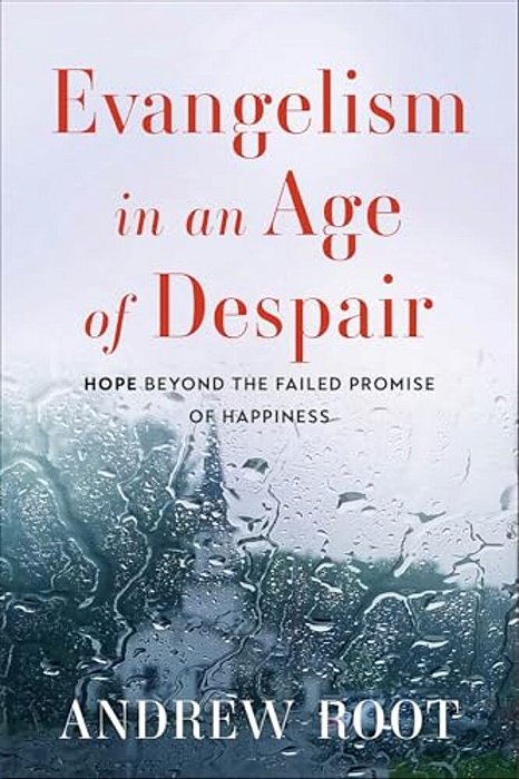 Evangelism In An Age Of Despair: Hope Beyond The Failed Promise Of Happiness-..