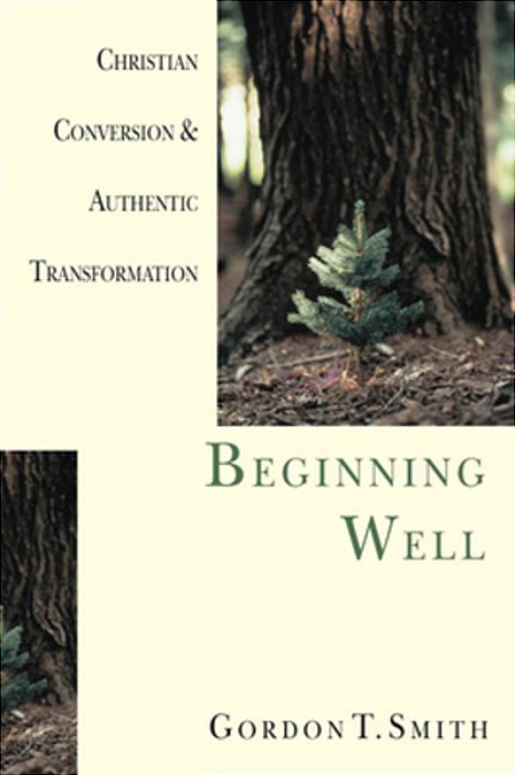 Beginning Well: Christian Conversion & Authentic Transformation-..