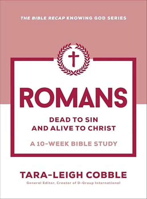 Romans: Dead To Sin And Alive To Christ--a 10-Week Bible Study-..