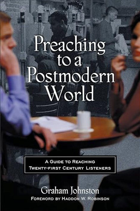 Preaching To A Postmodern World: A Guide To Reaching Twenty-First-century Listeners-..