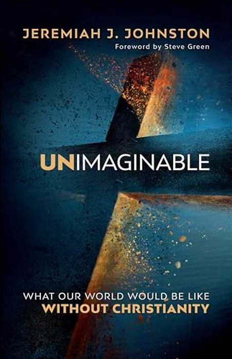 Unimaginable: What Our World Would Be Like Without Christianity-..
