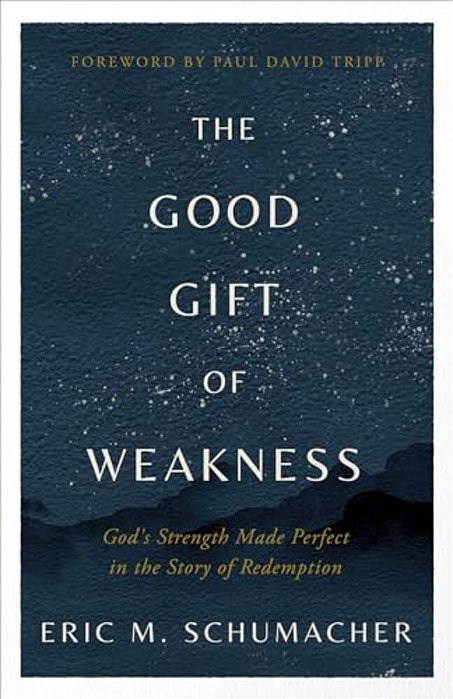 The Good Gift Of Weakness: God's Strength Made Perfect In The Story Of Redemption-..