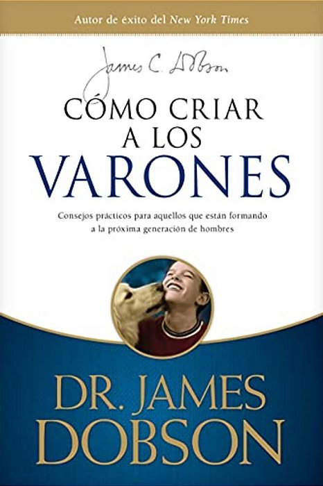 Cómo Criar A Los Varones: Consejos Prácticos Para Aquellos Que Están Formando A La Próxima Generación De Hombres-..
