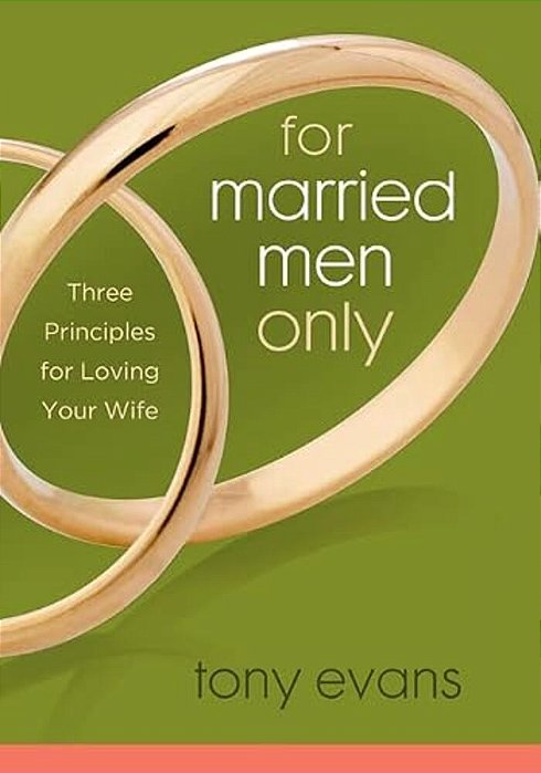 For Married Men Only: Three Principles For Loving Your Wife-..