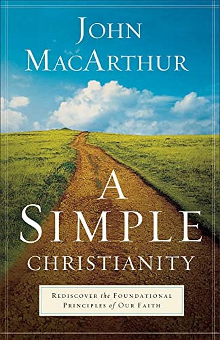 A Simple Christianity: Rediscover The Foundational Principles Of Our Faith-..