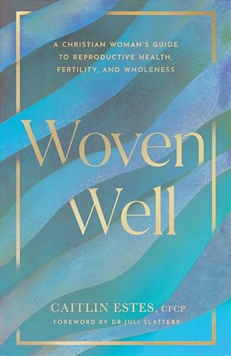 Woven Well: A Christian Woman's Guide To Reproductive Health, Fertility, And Wholeness-..