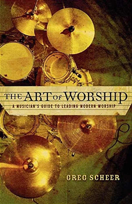 The Art Of Worship: A Musician's Guide To Leading Modern Worship-..