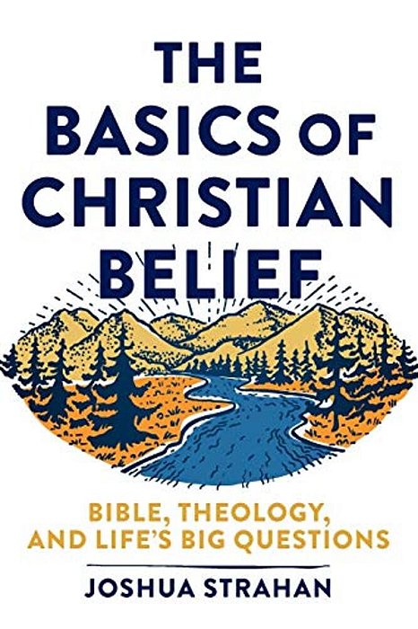 The Basics Of Christian Belief: Bible, Theology, And Life's Big Questions-..
