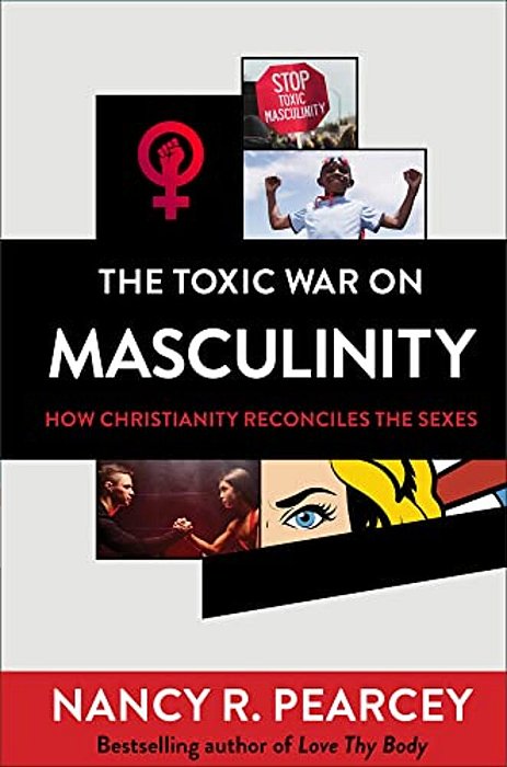 The Toxic War On Masculinity: How Christianity Reconciles The Sexes-..