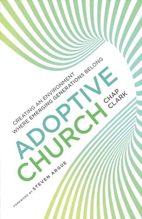 Adoptive Church: Creating An Environment Where Emerging Generations Belong-..