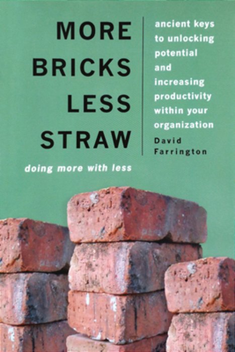 More Bricks Less Straw: Doing More With Less - Ancient Keys To Unlocking Potential And Increasing Productivity Within Your Organization-..