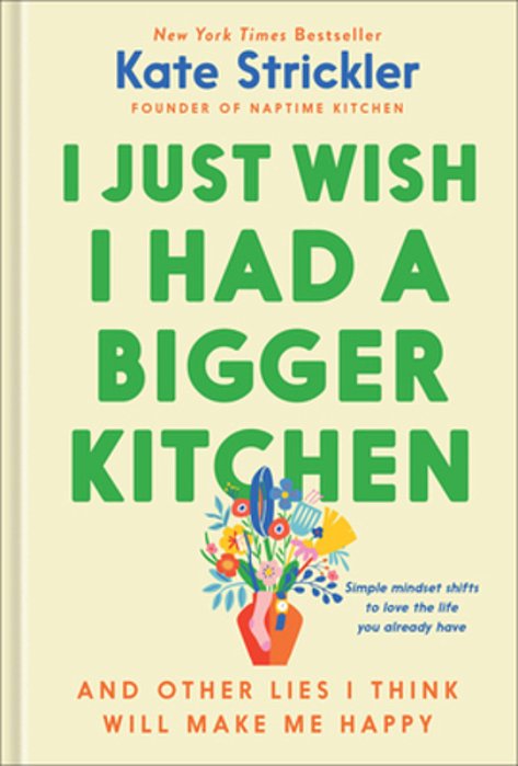 I Just Wish I Had A Bigger Kitchen: And Other Lies I Think Will Make Me Happy-..