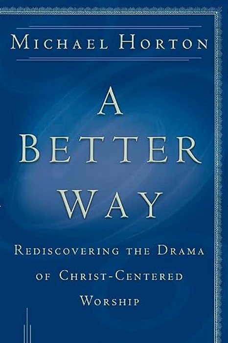 A Better Way: Rediscovering The Drama Of God-Centered Worship-..