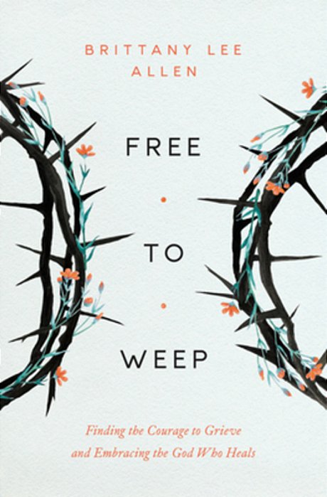 Free To Weep: Finding The Courage To Grieve And Embracing The God Who Heals-..