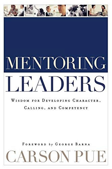 Mentoring Leaders: Wisdom For Developing Character, Calling, And Competency-..