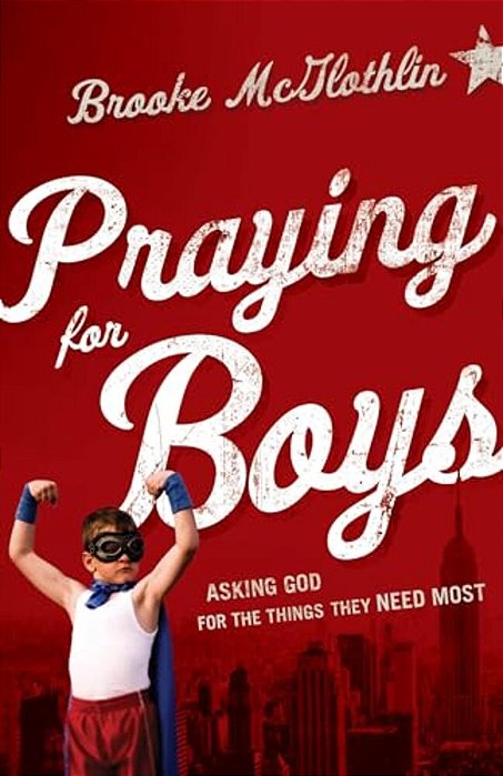 Praying For Boys: Asking God For The Things They Need Most-..